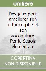 Des jeux pour améliorer son orthographe et son vocabulaire. Per la Scuola elementare libro