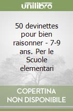 50 devinettes pour bien raisonner - 7-9 ans. Per le Scuole elementari libro