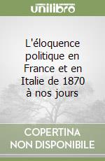 L'éloquence politique en France et en Italie de 1870 à nos jours libro