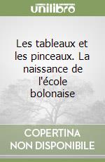 Les tableaux et les pinceaux. La naissance de l'école bolonaise