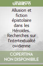 Allusion et fiction épistolaire dans les Héroïdes. Recherches sur l'intertextualité ovidienne libro