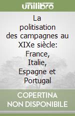 La politisation des campagnes au XIXe siècle: France, Italie, Espagne et Portugal libro