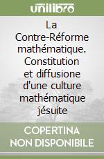 La Contre-Réforme mathématique. Constitution et diffusione d'une culture mathématique jésuite libro