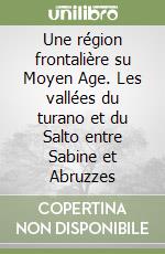 Une région frontalière su Moyen Age. Les vallées du turano et du Salto entre Sabine et Abruzzes libro