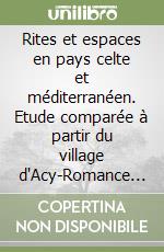 Rites et espaces en pays celte et méditerranéen. Etude comparée à partir du village d'Acy-Romance (Ardennes, France) libro