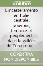 L'incastellamento en Italie centrale: pouvoirs, territoire et peuplement dans la vallées du Turano au Moyen Age libro