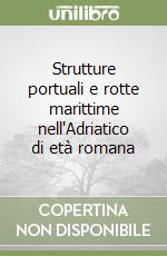 Strutture portuali e rotte marittime nell'Adriatico di età romana libro