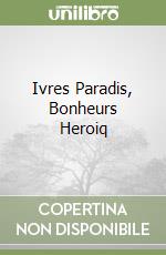 Ivres Paradis, Bonheurs Heroiq libro