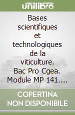 Bases scientifiques et technologiques de la viticulture. Bac Pro Cgea. Module MP 141. Per le Scuole superiori libro