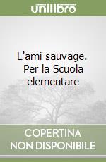 L'ami sauvage. Per la Scuola elementare