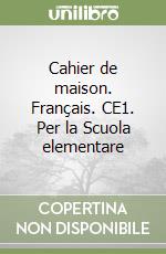 Cahier de maison. Français. CE1. Per la Scuola elementare libro