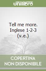 Tell me more. Inglese 1-2-3 (v.e.) libro