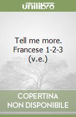 Tell me more. Francese 1-2-3 (v.e.) libro