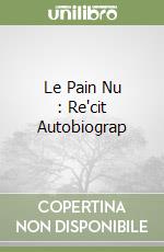 Le Pain Nu : Re'cit Autobiograp libro