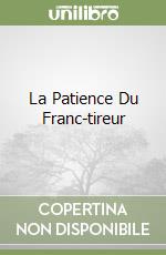 La Patience Du Franc-tireur libro