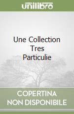 Une Collection Tres Particulie libro