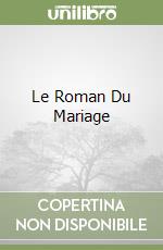 Le Roman Du Mariage libro