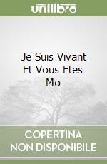 Je Suis Vivant Et Vous Etes Mo libro