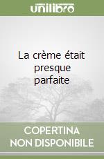 La crème était presque parfaite  libro