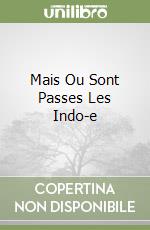 Mais Ou Sont Passes Les Indo-e libro