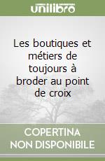 Les boutiques et métiers de toujours à broder au point de croix libro