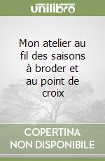 Mon atelier au fil des saisons à broder et au point de croix libro