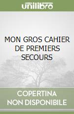 MON GROS CAHIER DE PREMIERS SECOURS