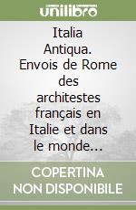 Italia Antiqua. Envois de Rome des architestes français en Italie et dans le monde méditerranéen aux XIXe et XXe siècles. Catalogue de l'exposition (Paris-Rome, 2002 libro