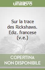 Sur la trace des Rickshaws. Ediz. francese (v.e.) libro