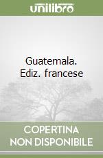 Guatemala. Ediz. francese libro