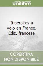 Itineraires a velo en France. Ediz. francese libro