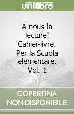 À nous la lecture! Cahier-livre. Per la Scuola elementare. Vol. 1 libro