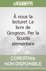 À nous la lecture! Le livre de Grognon. Per la Scuola elementare libro