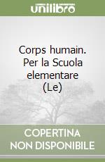 Corps humain. Per la Scuola elementare (Le) libro