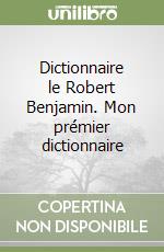 Dictionnaire le Robert Benjamin. Mon prémier dictionnaire