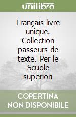 Français livre unique. Collection passeurs de texte. Per le Scuole superiori libro