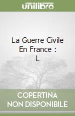 La Guerre Civile En France : L libro