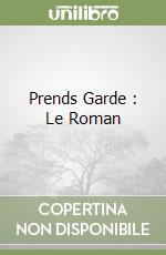 Prends Garde : Le Roman libro