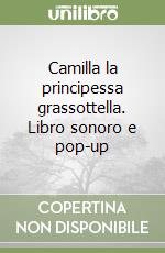 Camilla la principessa grassottella. Libro sonoro e pop-up libro