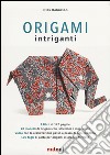 Origami intriganti. Ediz. illustrata libro