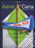 Aerei di carta. Modelli originali e innovativi libro