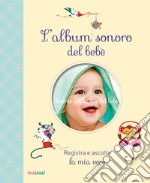 L'album sonoro del bebè. Ediz. a colori libro