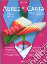 Aerei di carta. Modelli originali e innovativi. Ediz. illustrata libro