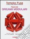 Favolosi origami modulari libro