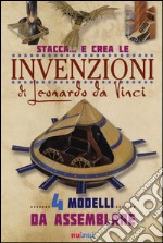 Stacca... e crea le invenzioni di Leonardo da Vinci. Ediz. illustrata libro