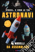 Stacca... e crea le tue astronavi. Ediz. illustrata libro