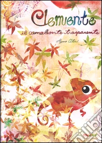 Clemente il camaleonte trasparente. Ediz. illustrata libro