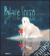 Polare l'orso solitario. Ediz. a colori libro