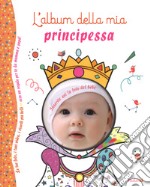 L'album della mia principessa. Ediz. a colori libro