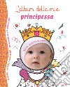 L'album della mia principessa. Ediz. a colori libro